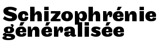 Schizophrénie généralisée