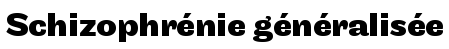 Schizophrénie généralisée