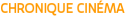 CHRONIQUE CINÉMA