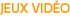 JEUX VIDÉO